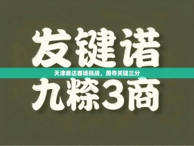 天津泰达客场挑战，勇夺关键三分